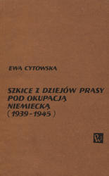 Szkice z dziejów prasy pod okupacją niemiecką (1939-1945).