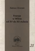 Kowzan Tadeusz – Francja w Wilnie od XV do XX stulecia.