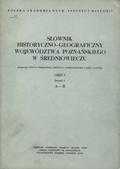 Słownik historyczno-geograficzny województwa poznańskiego w średniowieczu. Cz. 1, z. 1.