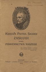 Księdza Piotra Skargi zasługi wobec piśmiennictwa naszego.