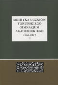 Metryka uczniów toruńskiego Gimnazjum Akademickiego 1600-1817. Cz. 1-2.