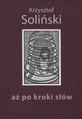 Soliński Krzysztof – Aż po kroki słów.