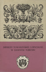 Imprezy towarzyskie i oficjalne w dawnym Toruniu.