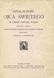 Działalność Ojca Świętego w czasie obecnej wojny treściwie opisana na podstawie dokumentów autentycznych staraniem „Civiltá Cattolica”.