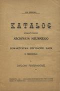 Smołka Jan – Katalog starożytnego Archiwum Miejskiego i Towarzystwa Przyjaciół Nauk w Przemyślu. 1.