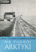 Centkiewicz Alina, Centkiewicz Czesław – Na podbój Arktyki.