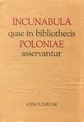 Incunabula quae in bibliothecis Poloniae asservantur. [T. 1, cz. 1:] A-L.