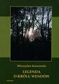 Karwowski Mieczysław – Legenda o królu Wendów.