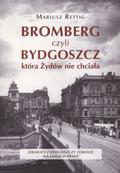 Rettig Mariusz – Bromberg czyli Bydgoszcz, która Żydów nie chciała.