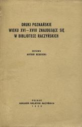 Druki poznańskie wieku XVI-XVIII znajdujące się w Bibljotece Raczyńskich.