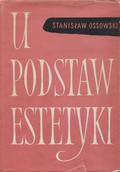 Ossowski Stanisław – U podstaw estetyki.