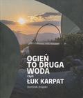 Księski Dominik – Ogień to druga woda czyli Łuk Karpat.