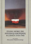 Polska wobec idei integracji europejskiej w latach 1918-1945.