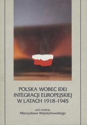 Polska wobec idei integracji europejskiej w latach 1918-1945.