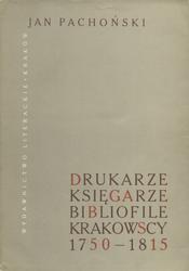 Drukarze, księgarze i bibliofile krakowscy 1750-1815.