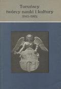 Toruńscy twórcy nauki i kultury (1945-1985).