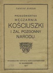 Przedśmiertna męczarnia Kościuszki i żal pozgonny narodu.