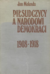 Piłsudczycy a narodowi demokraci 1908-1918.