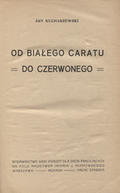 Kucharzewski Jan – Od białego caratu do czerwonego. [T.] 1.