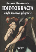 Szewczak Janusz – Idiotokracja czyli zmowa głupców.