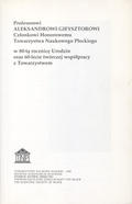 Profesorowi Aleksandrowi Gieysztorowi Członkowi Honorowemu Towarzystwa Naukowego Płockiego w 80-tą rocznicę Urodzin oraz 60-lecie twórczej współpracy z Towarzystwem.
