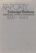 Fischer Ludwig – Raporty Ludwiga Fischera gubernatora dystryktu warszawskiego 1939-1944.
