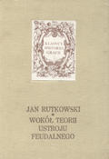 Rutkowski Jan – Wokół teorii ustroju feudalnego.
