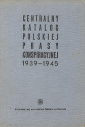 Centralny katalog polskiej prasy konspiracyjnej 1939-1945.
