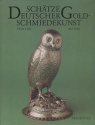Schätze Deutscher Goldschmiedekunst von 1500 bis 1920.