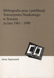 Bibliografia prac i publikacji Towarzystwa Naukowego w Toruniu za lata 1961-1999.