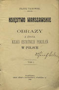 Falkowski Juliusz – Obrazy z życia kilku ostatnich pokoleń w Polsce : Księstwo Warszawskie. T. 1-2.