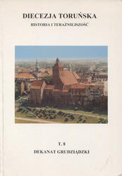 Diecezja toruńska : historia i teraźniejszość. T. 8: Dekanat grudziądzki.