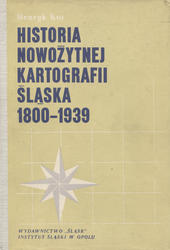 Historia nowożytnej kartografii Śląska : 1800-1939.