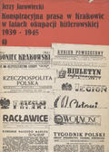 Jarowiecki Jerzy – Konspiracyjna prasa w Krakowie w latach okupacji hitlerowskiej 1939-1945.