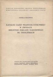 Katalog gazet pisanych z XVIII wieku w zbiorach Biblioteki Zakładu Narodowego im. Ossolińskich.