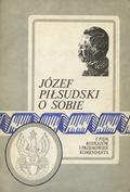 Piłsudski Józef – Józef Piłsudski o sobie.
