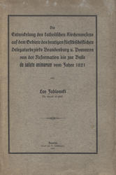 Die Entwickelung des katholischen Kirchenwesens auf dem Gebiete des heutigen fürstbischöflichen Delegaturbezirks Brandenburg u. Pommern von der Reformation bis zur Bulle de Salute animarum vom Jahre 1821.