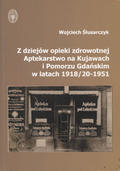 Ślusarczyk Wojciech – Z dziejów opieki zdrowotnej : aptekarstwo na Kujawach i Pomorzu Gdańskim w latach 1918/20-1951.