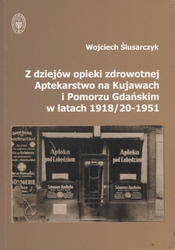 Z dziejów opieki zdrowotnej : aptekarstwo na Kujawach i Pomorzu Gdańskim w latach 1918/20-1951.