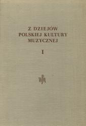 Z dziejów polskiej kultury muzycznej. [T.] 1.