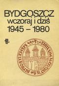 Bydgoszcz wczoraj i dziś 1945-1980.