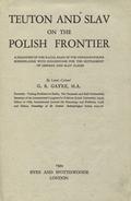 Gayre George Robert – Teuton and Slav on the Polish frontier.