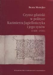 Czynsz gdański w polityce Kazimierza Jagiellończyka i jego synów (1468-1516).