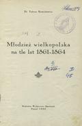 Eustachiewicz Tadeusz – Młodzież wielkopolska na tle lat 1861-1864.