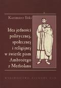 Ilski Kazimierz – Idea jedności politycznej, społecznej i religijnej w świetle pism Ambrożego z Mediolanu.