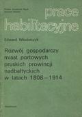 Włodarczyk Edward – Rozwój gospodarczy miast portowych pruskich prowincji nadbałtyckich w latach 1808-1914.