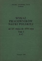Wykaz pracowników nauki polskiej od w. XV do 1970 r. T. 1.