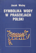 Woźny Jacek – Symbolika wody w pradziejach Polski.