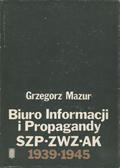 Mazur Grzegorz – Biuro Informacji i Propagandy SZP-ZWZ-AK 1939-1945.
