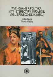Wychowanie a polityka : mity i stereotypy w polskiej myśli społecznej XX wieku.